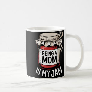 Being A Mom Is My Jam Funny Being Mama Motherhood  Coffee Mug