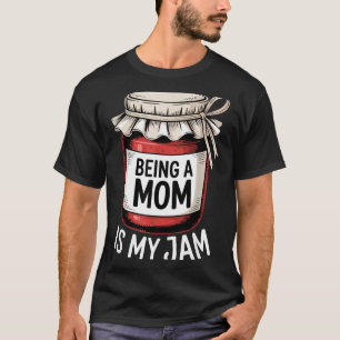 Being A Mom Is My Jam Funny Being Mama Motherhood  T-Shirt
