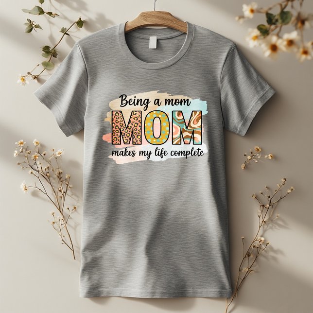 Being a Mom Makes My Life Complete – Cute Mom T-Shirt (Creator Uploaded)