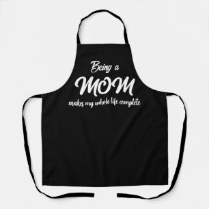 BEING A MOM MAKES MY WHOLE LIFE COMPLETE   APRON