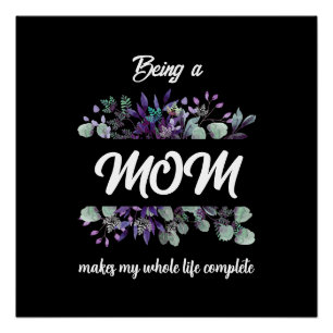BEING A MOM MAKES MY WHOLE LIFE COMPLETE POSTER