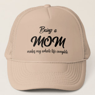 BEING A MOM MAKES MY WHOLE LIFE COMPLETE TRUCKER HAT