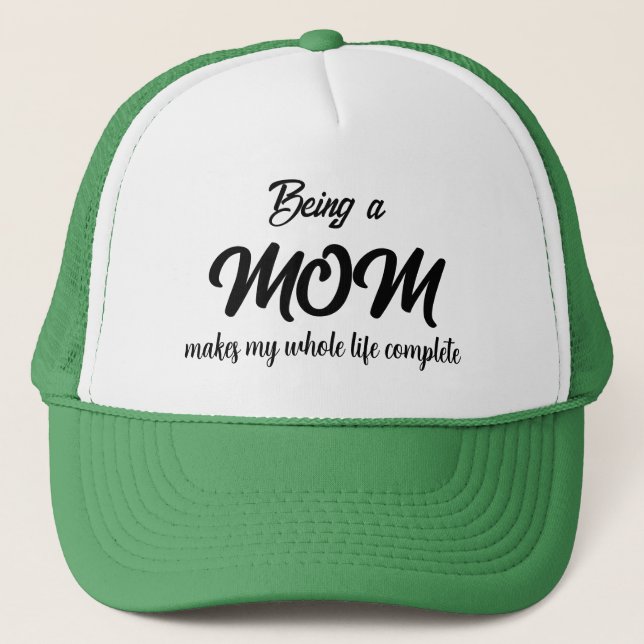 BEING A MOM MAKES MY WHOLE LIFE COMPLETE  TRUCKER  HAT (Front)