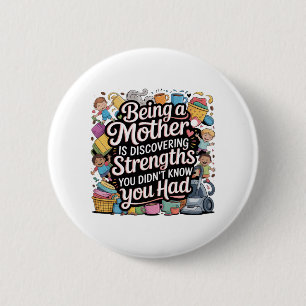 Being A Mother Is Discovering Strengths You 6 Cm Round Badge