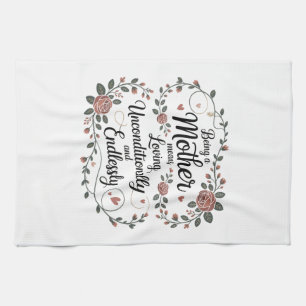 Being A Mother Means Loving Unconditionally Tea Towel