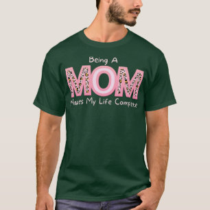 Being a mum Makes My Life Complete 3 T-Shirt