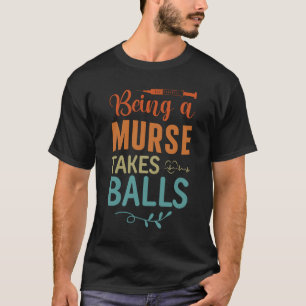 Being A Murse Takes Balls Funny Hospital Male Nurs T-Shirt