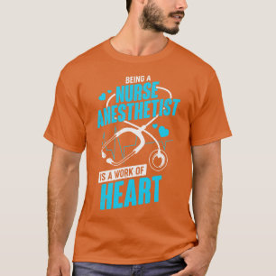 Being A Nurse Anaesthetist Is A Work Of Heart T-Shirt
