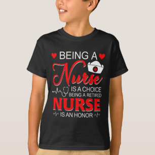 Being A Nurse Is A Choice Retired Nurse Honour Fun T-Shirt