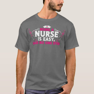 Being A Nurse Is Easy Said No One Ever 1 T-Shirt