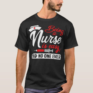 Being A Nurse Is Easy Said No One Ever T-Shirt