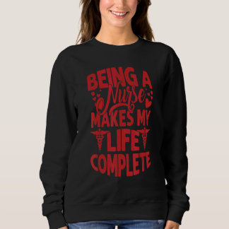 Being A Nurse Makes My Life Complete Nurse Sweatshirt