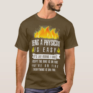 Being a Physician Is Easy Everything Is On Fire T-Shirt