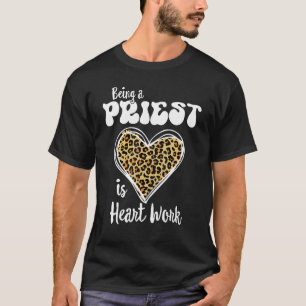 Being a Priest is heart work Love Leopard Valentin T-Shirt