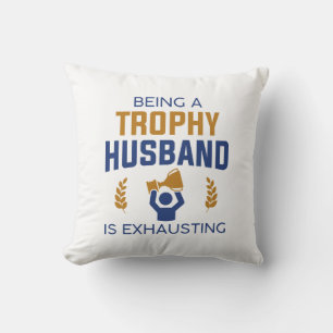 Being A Trophy Husband Is Exhausting Cushion