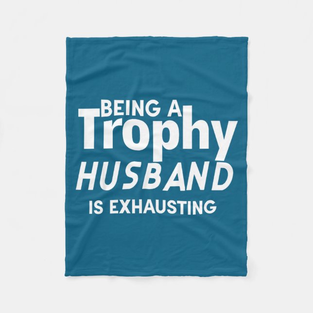 Being A Trophy Husband Is Exhausting  Fleece Blanket (Front)