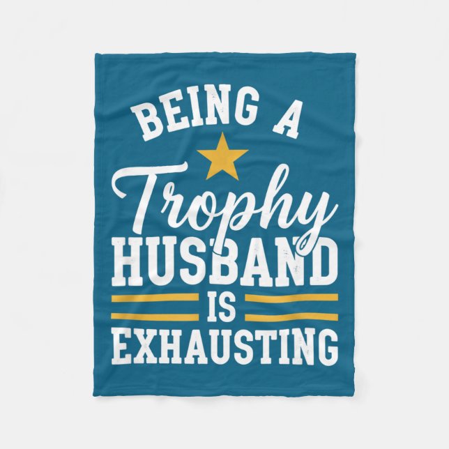 Being a trophy husband is exhausting funny husband fleece blanket (Front)
