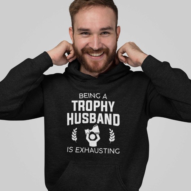 Being A Trophy Husband Is Exhausting Hoodie (Creator Uploaded)