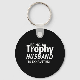 Being A Trophy Husband Is Exhausting Key Ring
