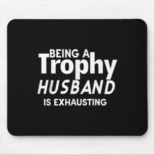 Being A Trophy Husband Is Exhausting  Mouse Pad