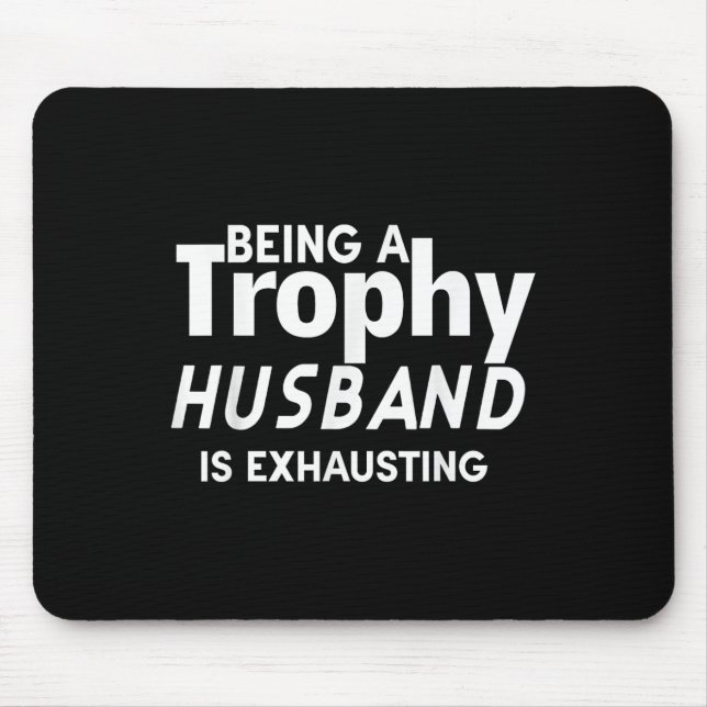 Being A Trophy Husband Is Exhausting  Mouse Pad (Front)