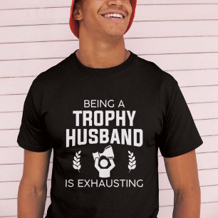 Being A Trophy Husband Is Exhausting T-Shirt