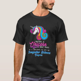 Being A Unicorn Was Hard Computer Science Degree P T-Shirt