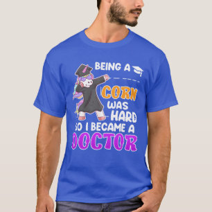 Being a unicorn was hard doctor doctorate PhD girl T-Shirt