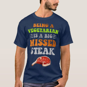 Being A Vegetarian Is A Big Missed Steak Funny T-Shirt