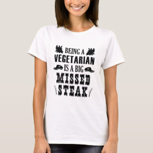 Being A Vegetarian Is A Big Missed Steak T-Shirt