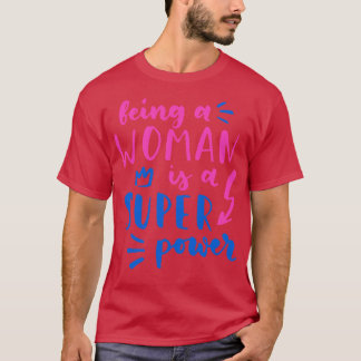 Being A Woman Is A Super Power Feminism Women T-Shirt