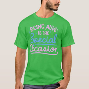Being Alive Is The Special Occasion by Tobe Fonsec T-Shirt