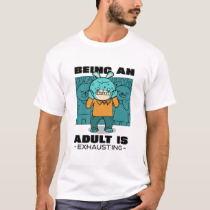 Being An Adult Is Exhausting T-Shirt
