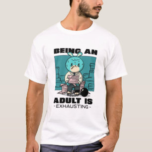 Being An Adult Is Exhausting T-Shirt