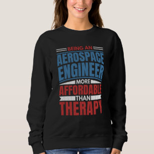 Being An Aerospace Engineer Is Therapy Engineering Sweatshirt