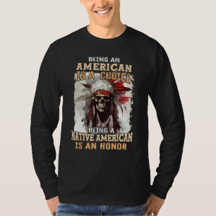 Being an American is a Choice Being a Native Ameri T-Shirt