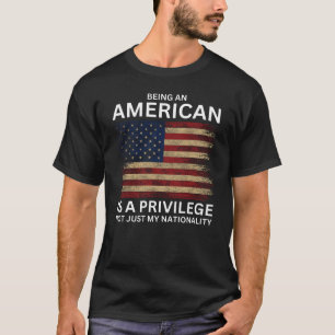 Being An American Is A Privilege T-Shirt
