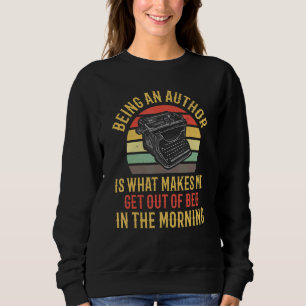 Being An Author Is What Makes Me Get Out Writers A Sweatshirt
