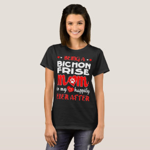 Being Bichon Frise Mum My Happily Ever After T-Shirt