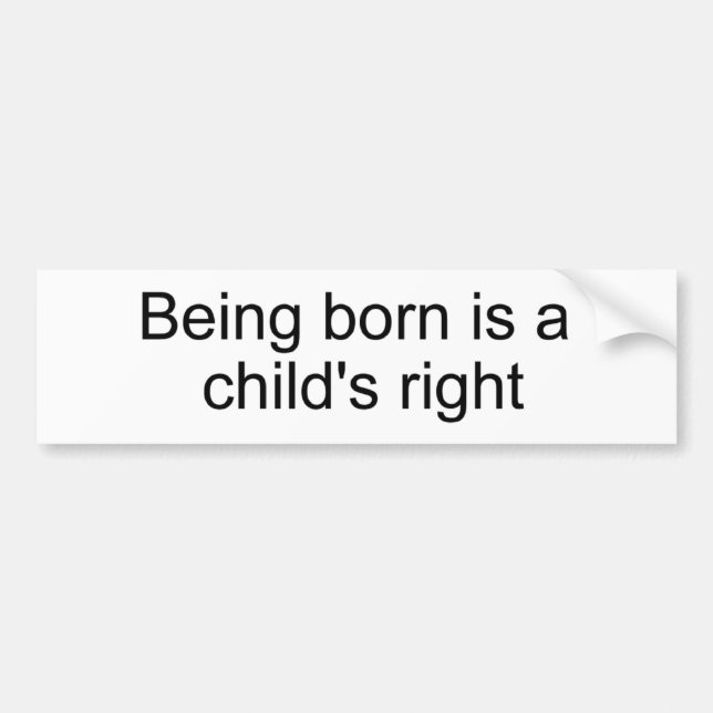 Being born is a child's right bumper sticker (Front)