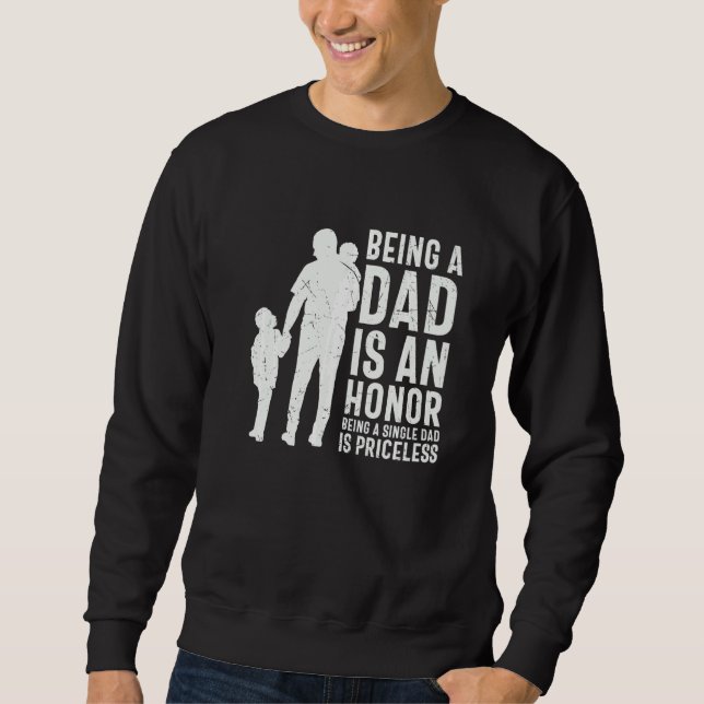 Being Dad An Honour Being A Single Dad Priceless F Sweatshirt (Front)