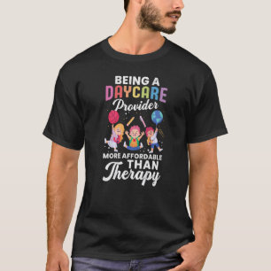 Being Daycare Provider Therapy Fun Childcare Teach T-Shirt
