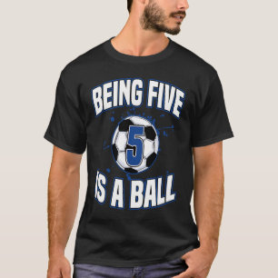 Being Five Is A Ball Soccer Player 5th Birthday Ce T-Shirt