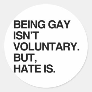 BEING GAY ISN'T VOLUNTARY BUT HATE IS CLASSIC ROUND STICKER