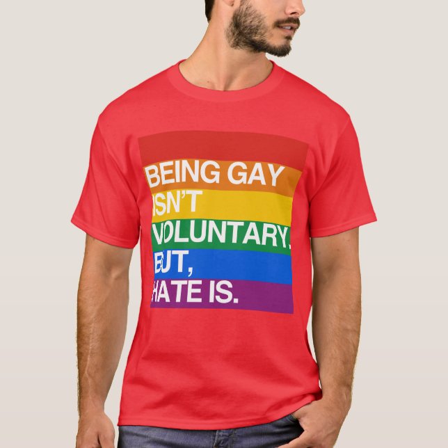 BEING GAY ISN'T VOLUNTARY BUT HATE IS T-Shirt (Front)