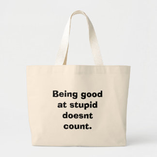 Being good at stupid doesnt count. large tote bag