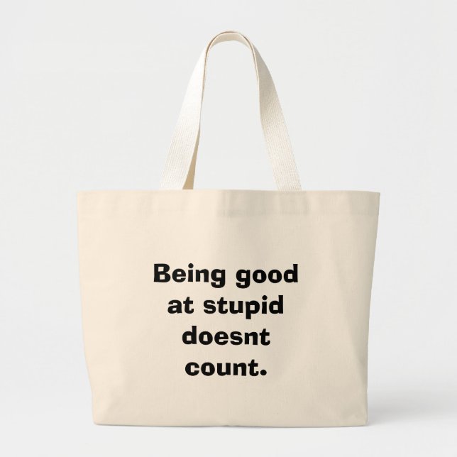 Being good at stupid doesnt count. large tote bag (Front)