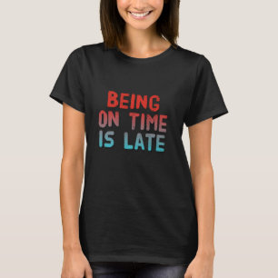 Being In Time Is Late Quote Funny Early Business Q T-Shirt