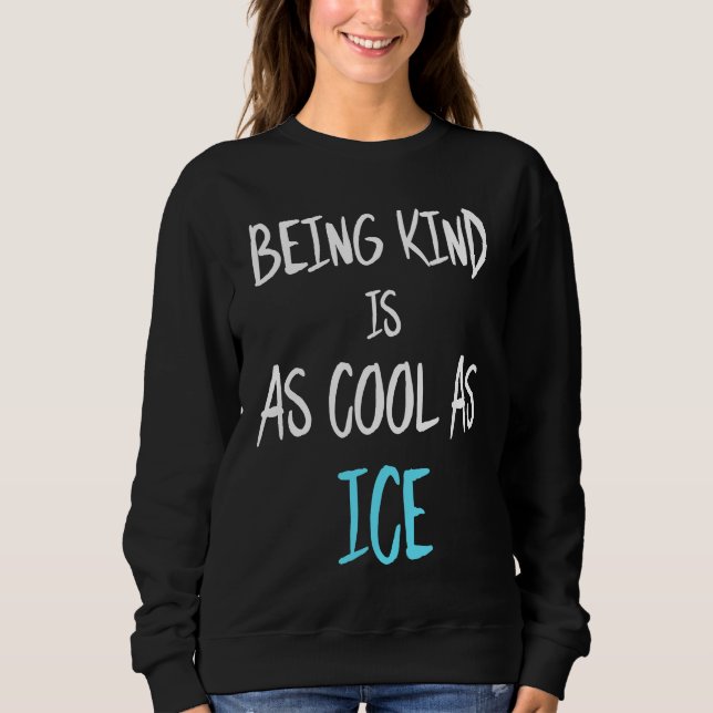 Being Kind Is As Cool As Ice Sweatshirt (Front)