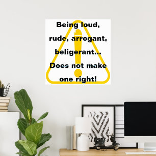 Being loud, rude, arrogant, beligerant... poster